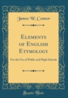 Image for Elements of English Etymology: For the Use of Public and High Schools (Classic Reprint)