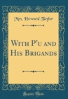 Image for With P&#39;u and His Brigands (Classic Reprint)