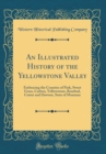 Image for An Illustrated History of the Yellowstone Valley: Embracing the Counties of Park, Sweet Grass, Carbon, Yellowstone, Rosebud, Custer and Dawson, State of Montana (Classic Reprint)