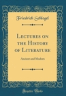 Image for Lectures on the History of Literature: Ancient and Modern (Classic Reprint)