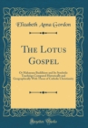 Image for The Lotus Gospel: Or Mahayana Buddhism and Its Symbolic Teachings Compared Historically and Geographically With Those of Catholic Christianity (Classic Reprint)