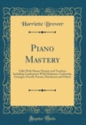 Image for Piano Mastery: Talks With Master Pianists and Teachers, Including Conferences With Hofmann, Godowsky, Grainger, Powell, Novaes, Hutcheson and Others (Classic Reprint)