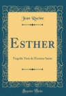 Image for Esther: Tragedie Tiree de l&#39;Ecriture Sainte (Classic Reprint)
