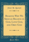 Image for Reasons Why We Should Believe in God, Love God, and Obey God (Classic Reprint)