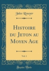 Image for Histoire du Jeton au Moyen Age, Vol. 1 (Classic Reprint)