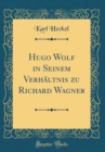 Image for Hugo Wolf in Seinem Verhaltnis zu Richard Wagner (Classic Reprint)