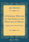 Image for A General History of the Science and Practice of Music: Supplementary Volume of Portraits (Classic Reprint)