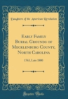 Image for Early Family Burial Grounds of Mecklenburg County, North Carolina: 1763, Late 1800 (Classic Reprint)