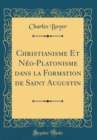 Image for Christianisme Et Neo-Platonisme dans la Formation de Saint Augustin (Classic Reprint)
