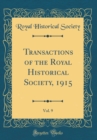 Image for Transactions of the Royal Historical Society, 1915, Vol. 9 (Classic Reprint)