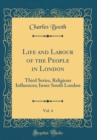 Image for Life and Labour of the People in London, Vol. 4: Third Series, Religious Influences; Inner South London (Classic Reprint)
