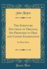 Image for The Scripture Doctrine of Original Sin Proposed to Free and Candid Examination: In Three Parts (Classic Reprint)