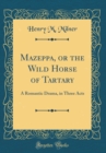Image for Mazeppa, or the Wild Horse of Tartary: A Romantic Drama, in Three Acts (Classic Reprint)