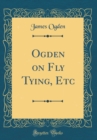 Image for Ogden on Fly Tying, Etc (Classic Reprint)