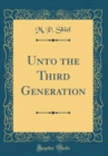 Image for Unto the Third Generation (Classic Reprint)