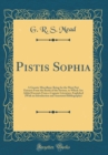 Image for Pistis Sophia: A Gnostic Miscellany; Being for the Most Part Extracts From the Books of the Saviour, to Which Are Added Excerpts From a Cognate Literature; Englished (With an Introduction and Annotate