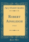 Image for Robert Ainsleigh: A Novel (Classic Reprint)
