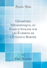 Image for Geometrie Metaphysique, ou Essai d&#39;Analyse sur les Elemens de l&#39;Etendue Bornee (Classic Reprint)