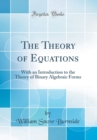 Image for The Theory of Equations: With an Introduction to the Theory of Binary Algebraic Forms (Classic Reprint)