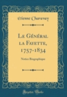 Image for Le General la Fayette, 1757-1834: Notice Biographique (Classic Reprint)