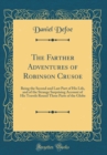 Image for The Farther Adventures of Robinson Crusoe: Being the Second and Last Part of His Life, and of the Strange Surprising Account of His Travels Round Three Parts of the Globe (Classic Reprint)