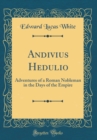 Image for Andivius Hedulio: Adventures of a Roman Nobleman in the Days of the Empire (Classic Reprint)