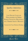Image for Les Douze Clefs de Philosophie de Frere Basile Valentin, Religieux de l&#39;Ordre Sainct Benoist: Traictant de la Vraye Medecine Metalique (Classic Reprint)