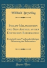 Image for Philipp Melanchthon und Sein Antheil an der Deutschen Reformation: Festschrift zum Vierhundertjahrigen Geburtstag des Reformators (Classic Reprint)