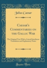 Image for Caesar&#39;s Commentaries on the Gallic War: The Original Text With a Literal Interlinear Translation and Explanatory Notes (Classic Reprint)