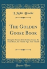 Image for The Golden Goose Book: Being the Stories of the Golden Goose, the Three Bears, the 3 Little Pigs, Tom Thumb (Classic Reprint)