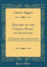 Image for History of the Chapel Royal of Scotland: With the Register of the Chapel Royal of Stirling, Including Details in Relation to the Rise and Progress of Scottish Music and Observations Respecting the Ord