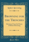 Image for Browning for the Trenches: Selections From the Poetry of Robert Browning (Classic Reprint)