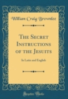 Image for The Secret Instructions of the Jesuits: In Latin and English (Classic Reprint)