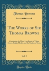 Image for The Works of Sir Thomas Browne, Vol. 2: Containing the Three Last Books of Vulgar Errors, Religio Medici, and the Garden of Cyrus (Classic Reprint)