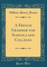Image for A French Grammar for Schools and Colleges (Classic Reprint)