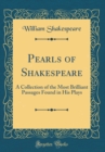 Image for Pearls of Shakespeare: A Collection of the Most Brilliant Passages Found in His Plays (Classic Reprint)