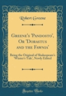 Image for Greene&#39;s &#39;Pandosto&#39;, Or &#39;Dorastus and the Fawnia&#39;: Being the Original of Shakespeare&#39;s &#39;Winter&#39;s Tale&#39;, Newly Edited (Classic Reprint)