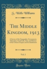 Image for The Middle Kingdom, 1913, Vol. 2: A Survey of the Geography, Government, Education, Social Life, Arts, and History of the Chinese Empire and Its Inhabitants (Classic Reprint)
