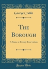 Image for The Borough: A Poem, in Twenty-Four Letters (Classic Reprint)