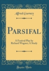 Image for Parsifal: A Festival Play by Richard Wagner; A Study (Classic Reprint)