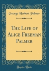 Image for The Life of Alice Freeman Palmer (Classic Reprint)