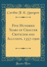Image for Five Hundred Years of Chaucer Criticism and Allusion, 1357-1900 (Classic Reprint)