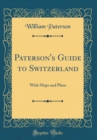 Image for Paterson&#39;s Guide to Switzerland: With Maps and Plans (Classic Reprint)