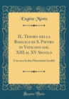 Image for IL Tesoro della Basilica di S. Pietro in Vaticano dal XIII al XV Secolo: Con una Scelta d&#39;Inventarii Inediti (Classic Reprint)