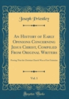 Image for An History of Early Opinions Concerning Jesus Christ, Compiled From Original Writers, Vol. 1: Proving That the Christian Church Was at First Unitarian (Classic Reprint)