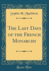 Image for The Last Days of the French Monarchy (Classic Reprint)