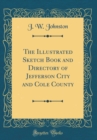 Image for The Illustrated Sketch Book and Directory of Jefferson City and Cole County (Classic Reprint)