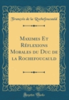 Image for Maximes Et Reflexions Morales du Duc de la Rochefoucauld (Classic Reprint)
