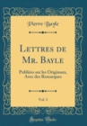 Image for Lettres de Mr. Bayle, Vol. 3: Publiees sur les Originaux, Avec des Remarques (Classic Reprint)
