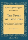 Image for The Story of Two Lives: Home, Friends, and Travels; Sequence to ?Memories of a Musical Career? (Classic Reprint)